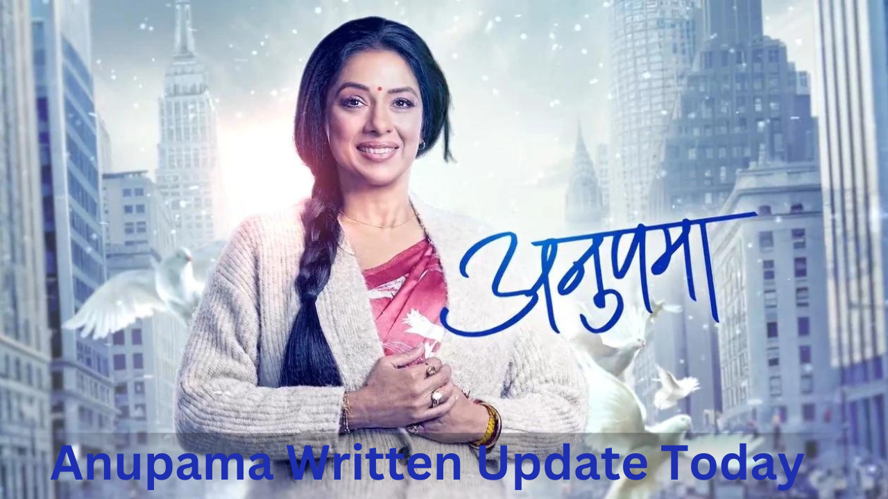 Anupama Written Update Today: Unveiling the Latest Drama and Excitement